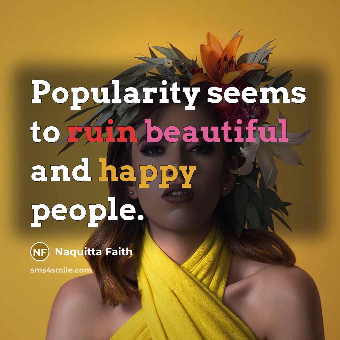 “Popularity seems to ruin beautiful and happy people.…” quote by Naquitta Faith