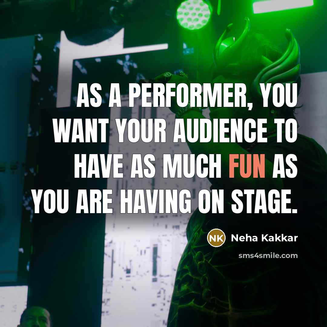 “As a performer, you want your audience to have as…” quote by Neha Kakkar