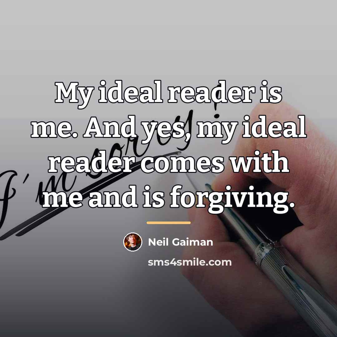 “My ideal reader is me. And yes, my ideal reader…” quote by Neil Gaiman