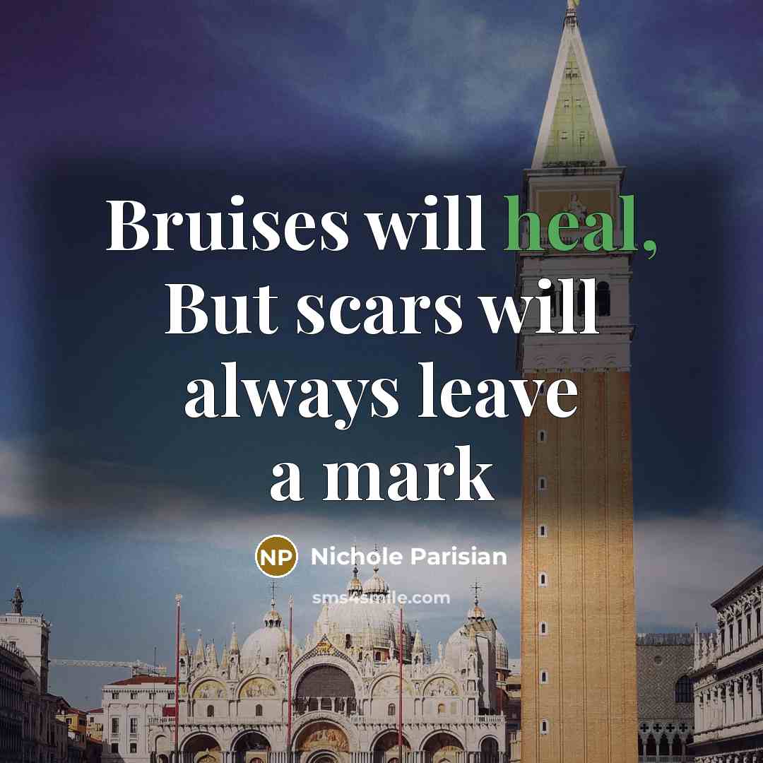 “Bruises will heal, But scars will always leave a mark…” quote by Nichole Parisian