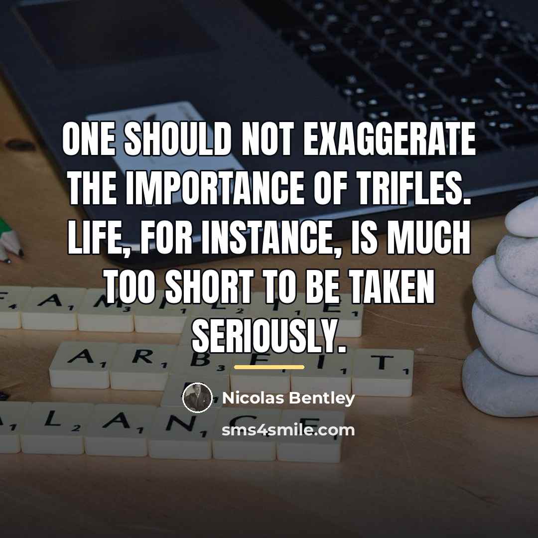 “One should not exaggerate the importance of trifles. Life, for…” quote by Nicolas Bentley