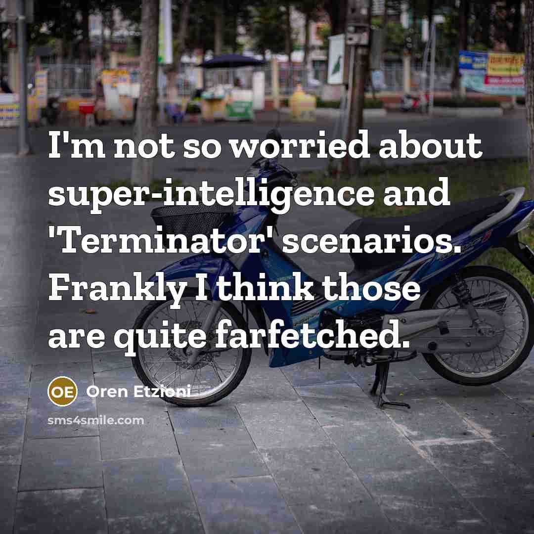 “I'm not so worried about super-intelligence and 'Terminator' scenarios. Frankly…” quote by Oren Etzioni