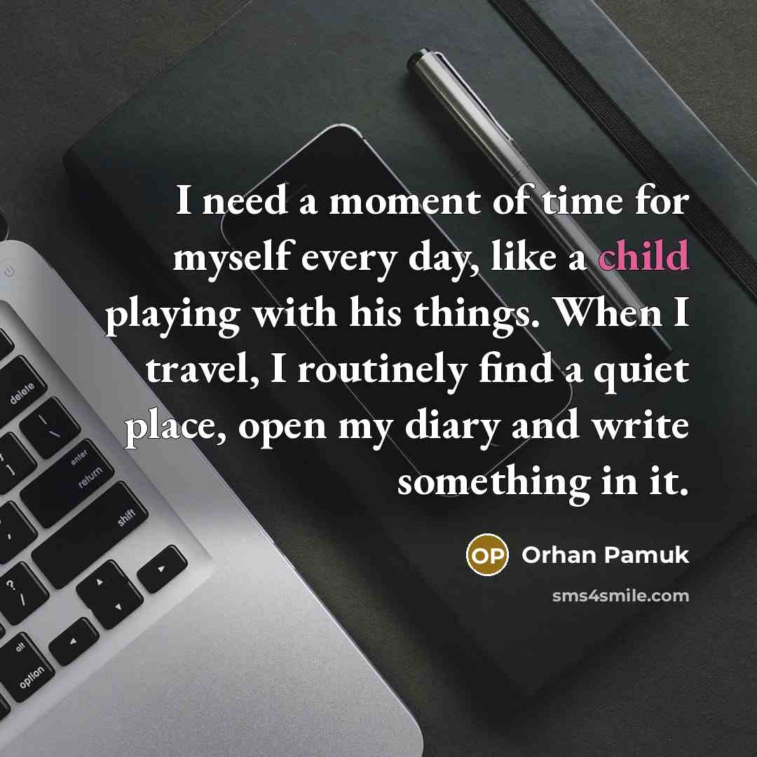 “I need a moment of time for myself every day,…” quote by Orhan Pamuk