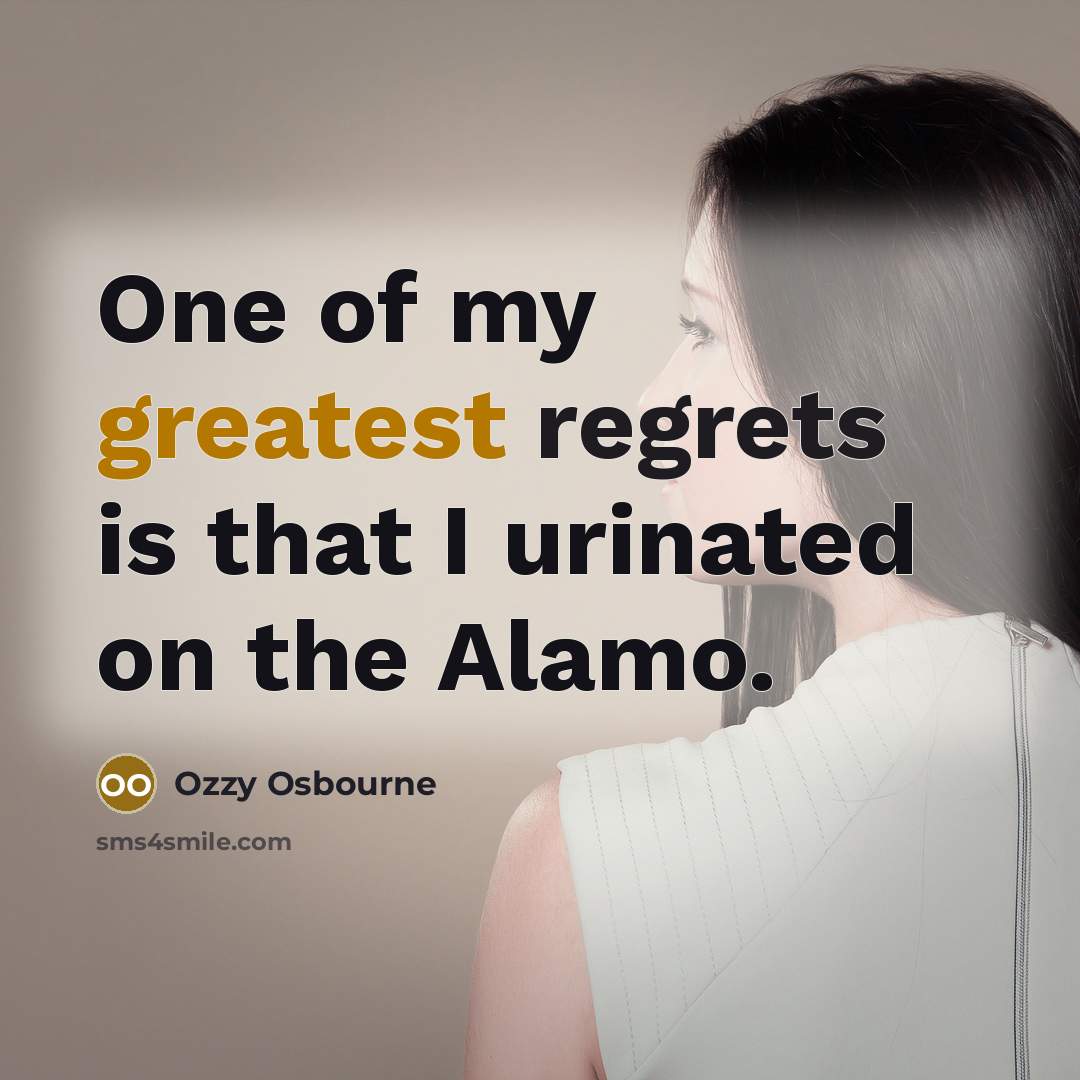 “One of my greatest regrets is that I urinated on…” quote by Ozzy Osbourne