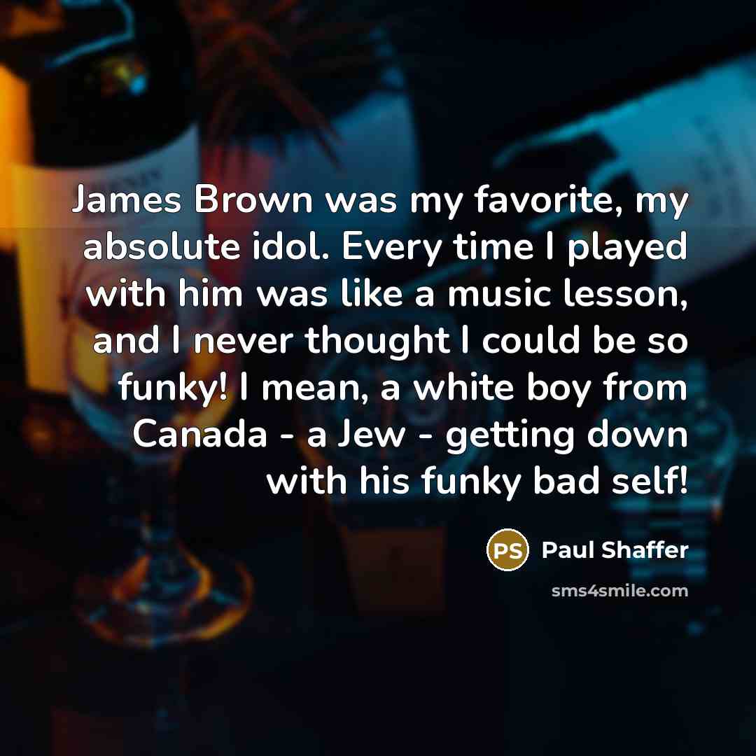 “James Brown was my favorite, my absolute idol. Every time…” quote by Paul Shaffer
