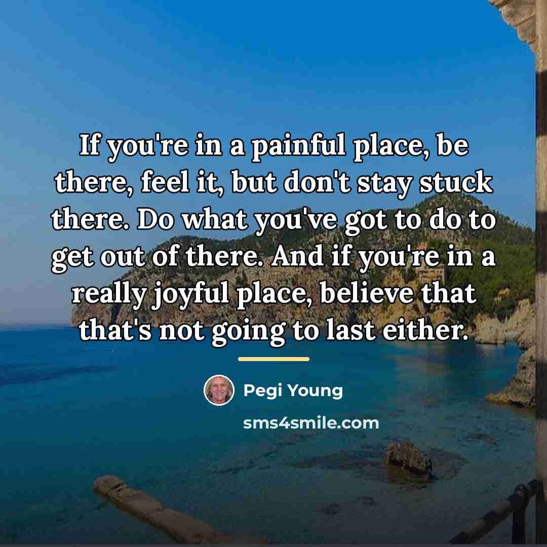 “If you're in a painful place, be there, feel it,…” quote by Pegi Young
