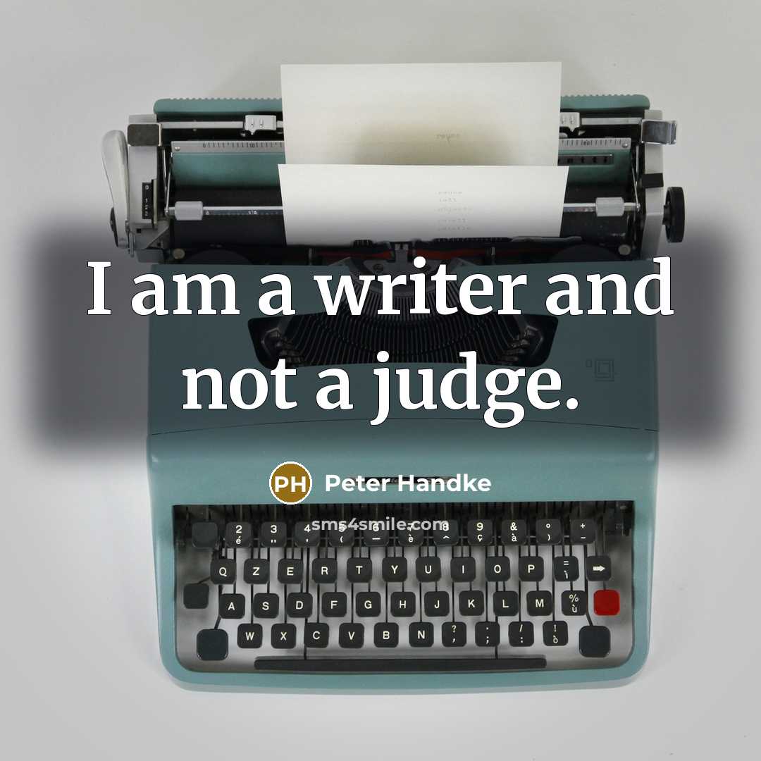 “I am a writer and not a judge.…” quote by Peter Handke