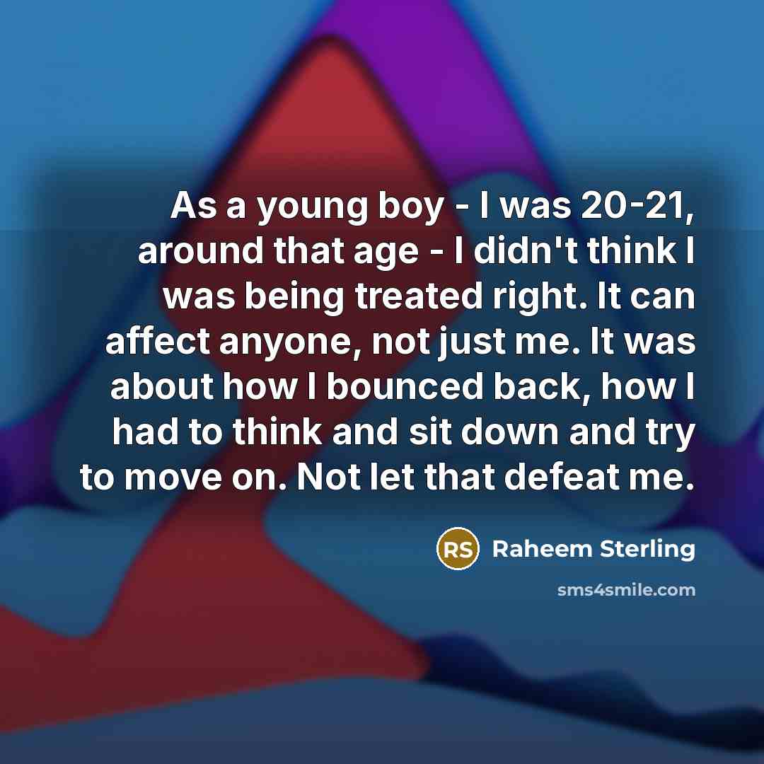 “As a young boy - I was 20-21, around that…” quote by Raheem Sterling
