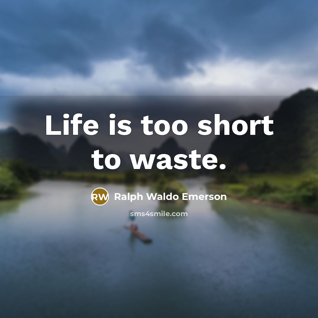 “Life is too short to waste.…” quote by Ralph Waldo Emerson