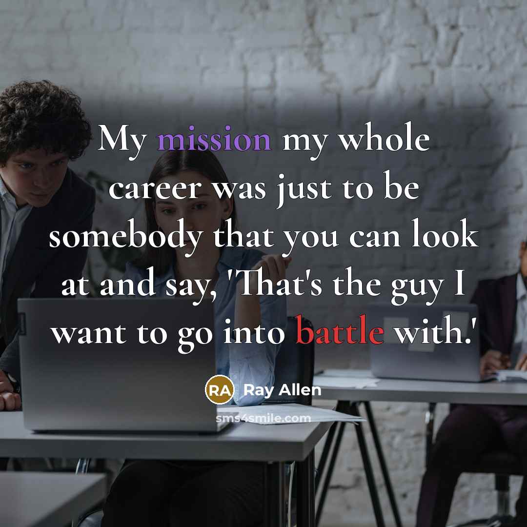 “My mission my whole career was just to be somebody…” quote by Ray Allen