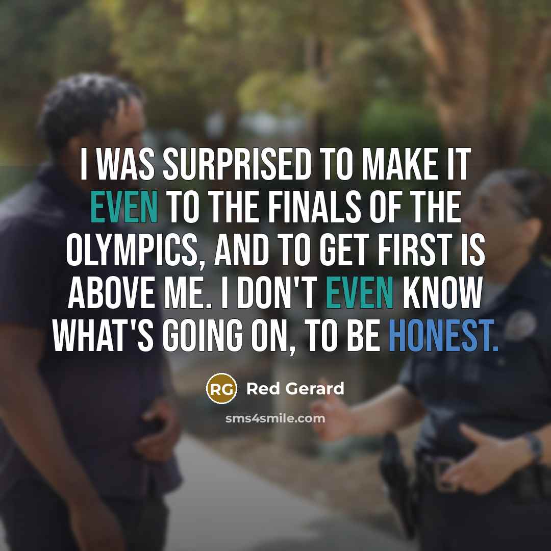“I was surprised to make it even to the finals…” quote by Red Gerard