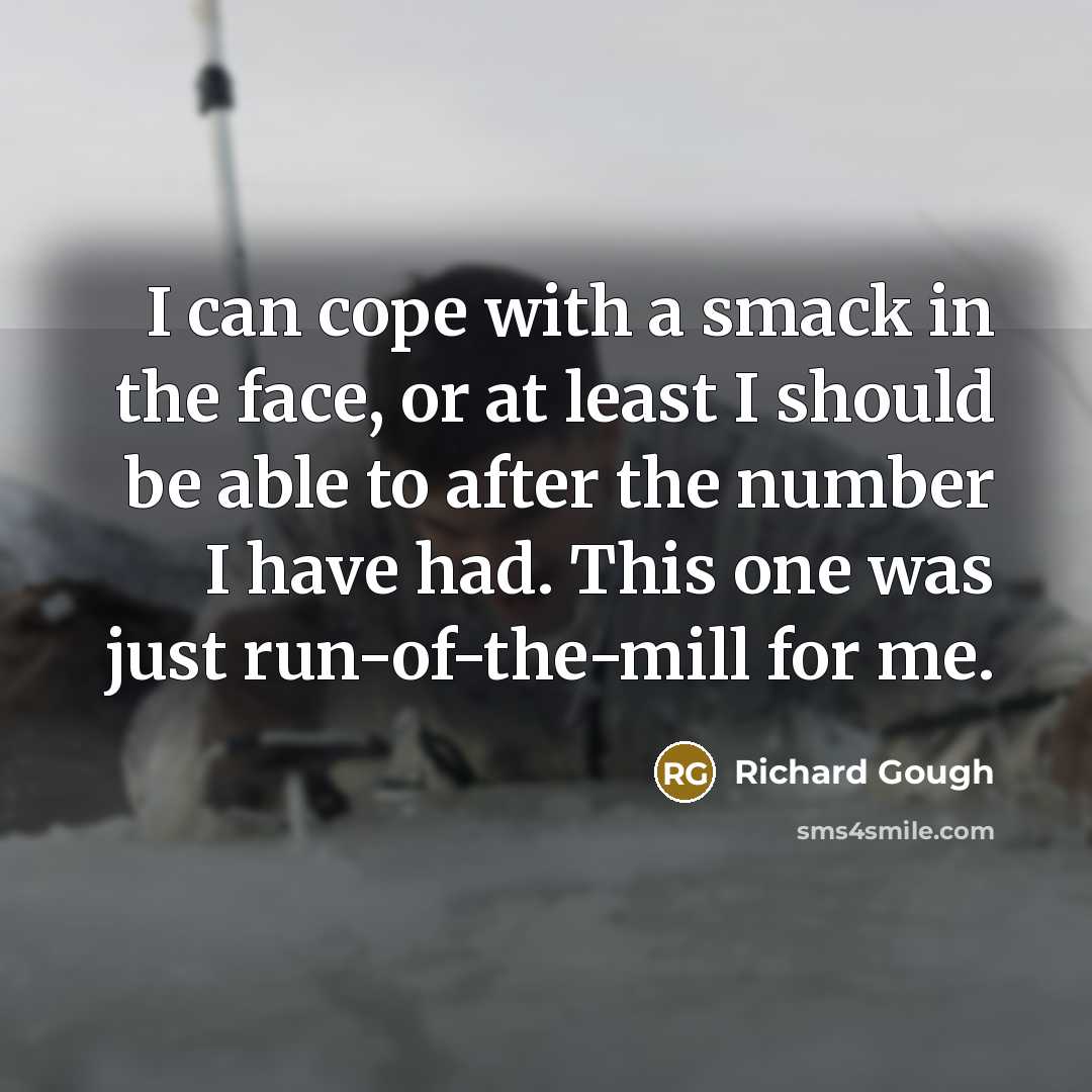 “I can cope with a smack in the face, or…” quote by Richard Gough
