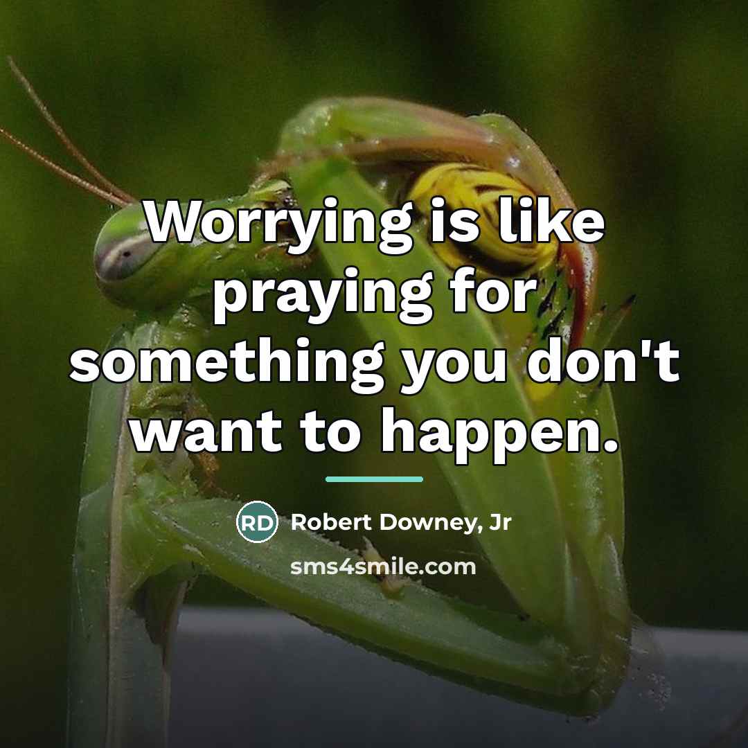 “Worrying is like praying for something you don't want to…” quote by Robert Downey, Jr