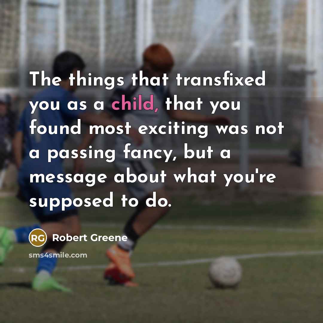 “The things that transfixed you as a child, that you…” quote by Robert Greene