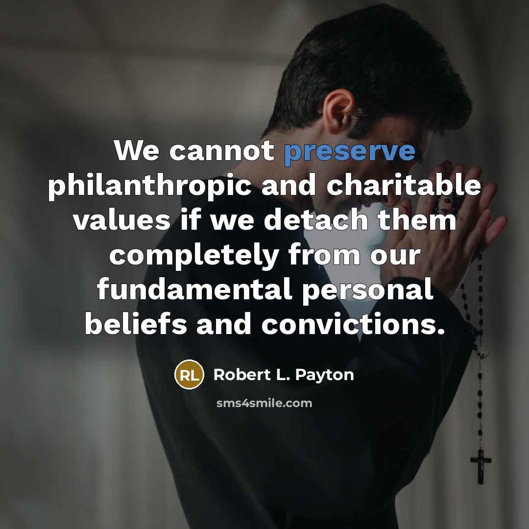 “We cannot preserve philanthropic and charitable values if we detach…” quote by Robert L. Payton