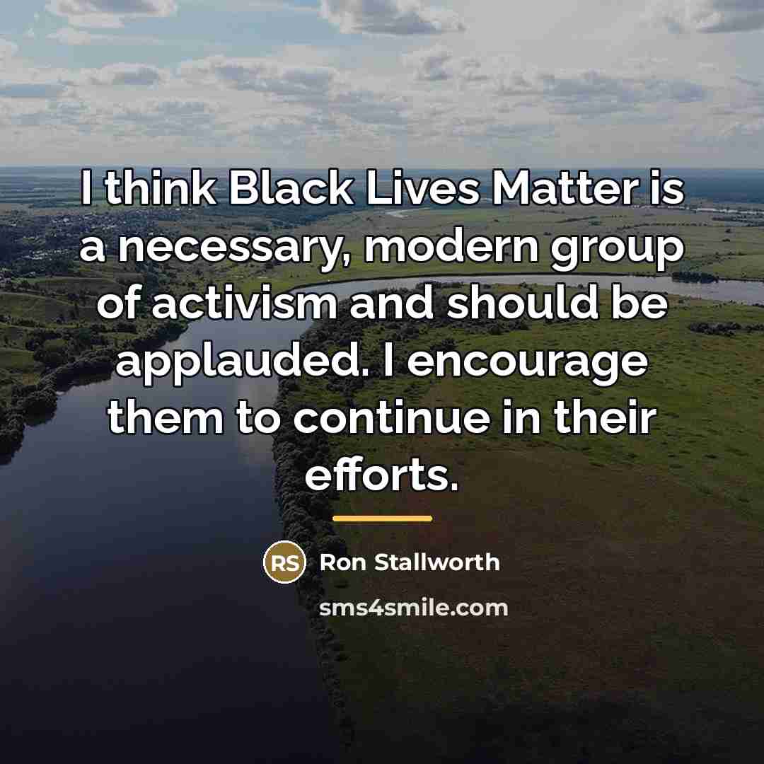 “I think Black Lives Matter is a necessary, modern group…” quote by Ron Stallworth