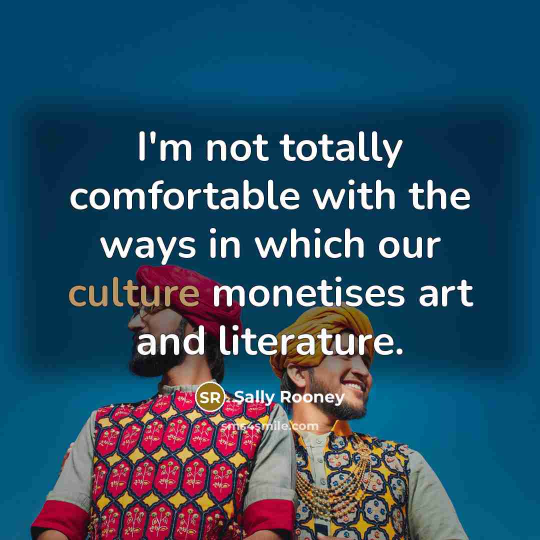 “I'm not totally comfortable with the ways in which our…” quote by Sally Rooney