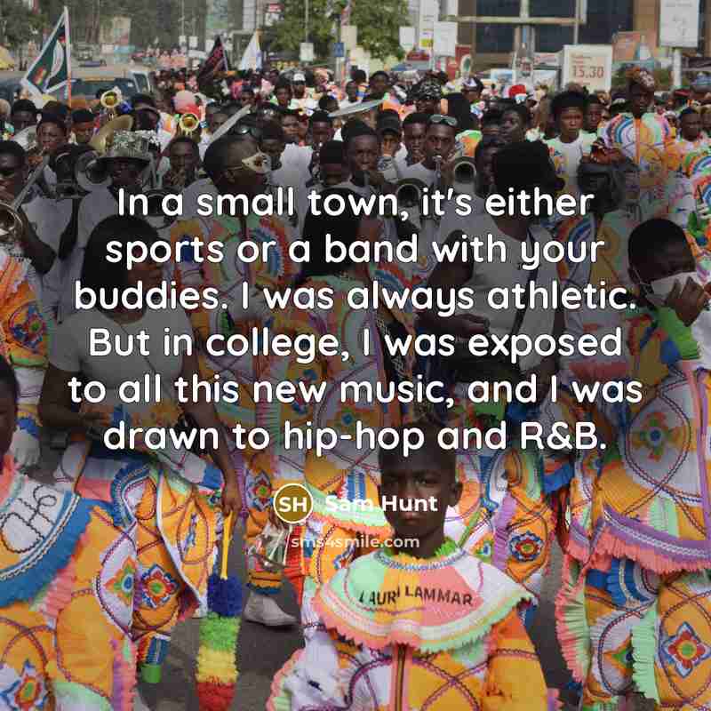 “In a small town, it's either sports or a band…” quote by Sam Hunt