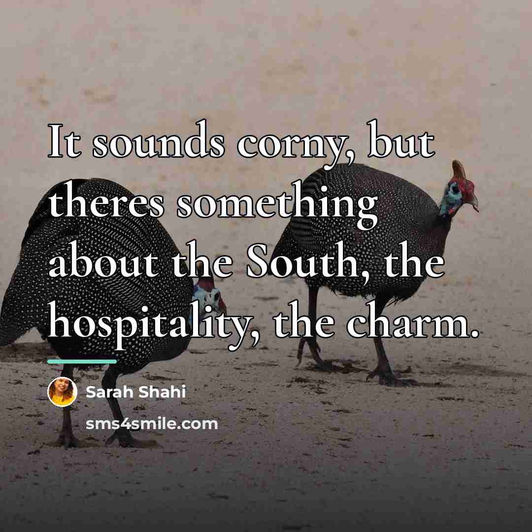 “It sounds corny, but theres something about the South, the…” quote by Sarah Shahi