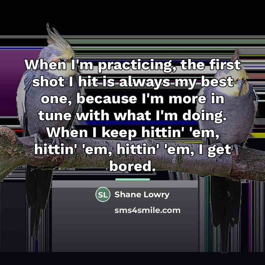 “When I'm practicing, the first shot I hit is always…” quote by Shane Lowry
