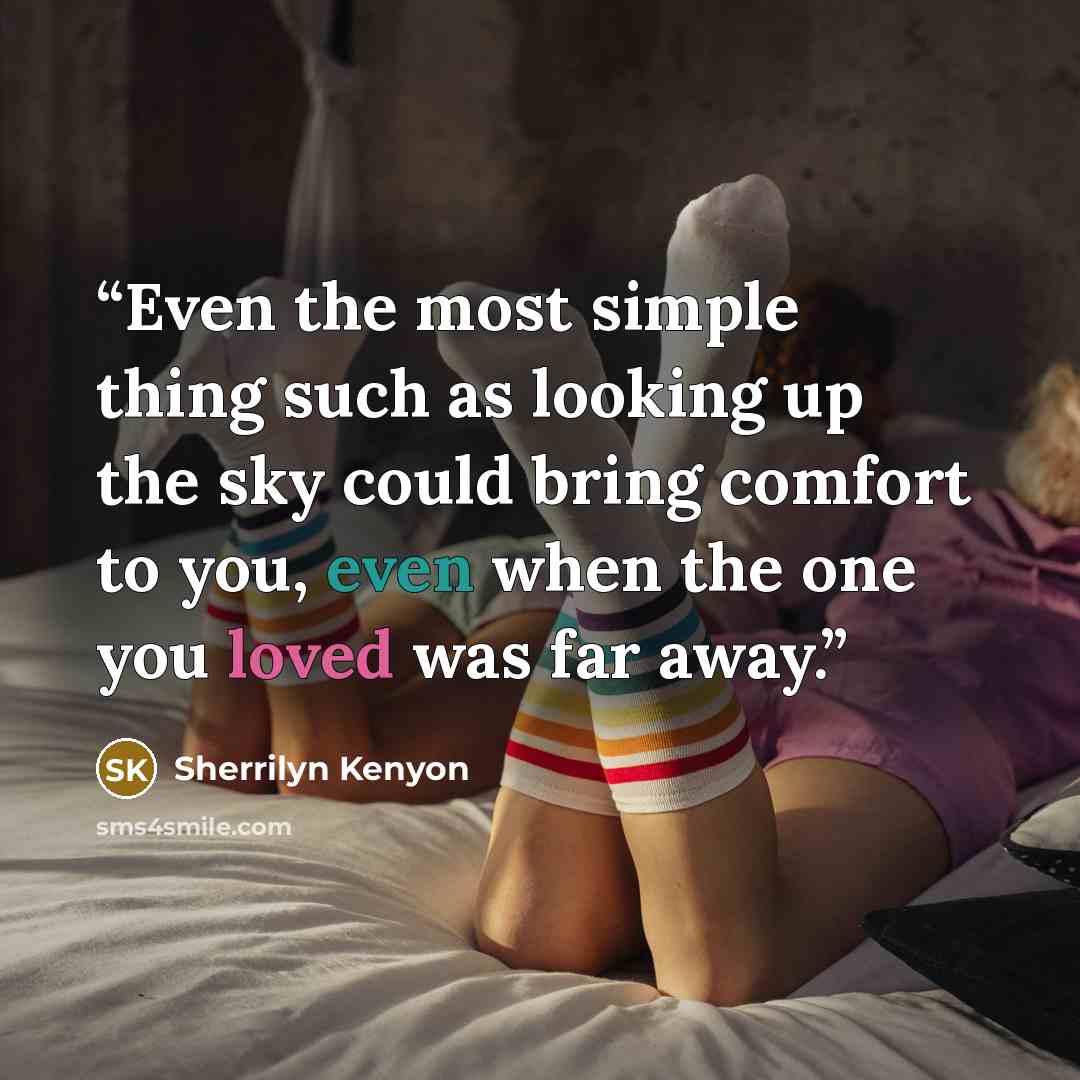 “Even the most simple thing such as looking up the sky could bring comfort to you, even when the one you loved was far away.” quote by Sherrilyn Kenyon