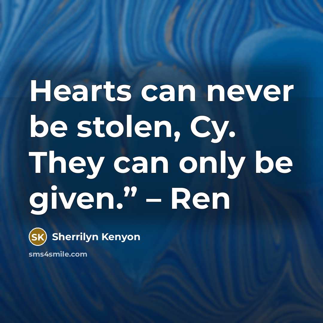 “Hearts can never be stolen, Cy. They can only be…” quote by Sherrilyn Kenyon