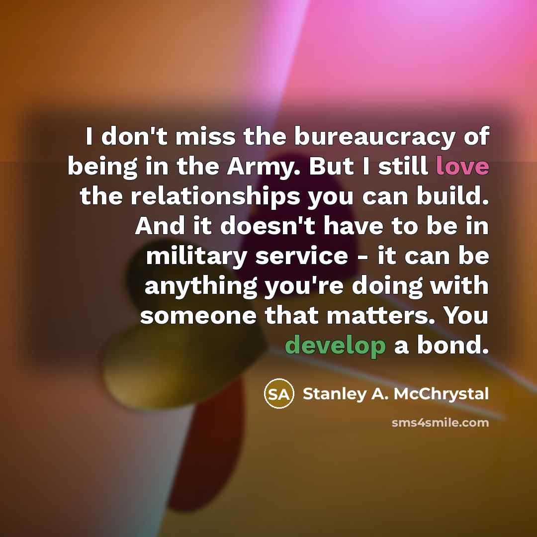 “I don't miss the bureaucracy of being in the Army.…” quote by Stanley A. McChrystal