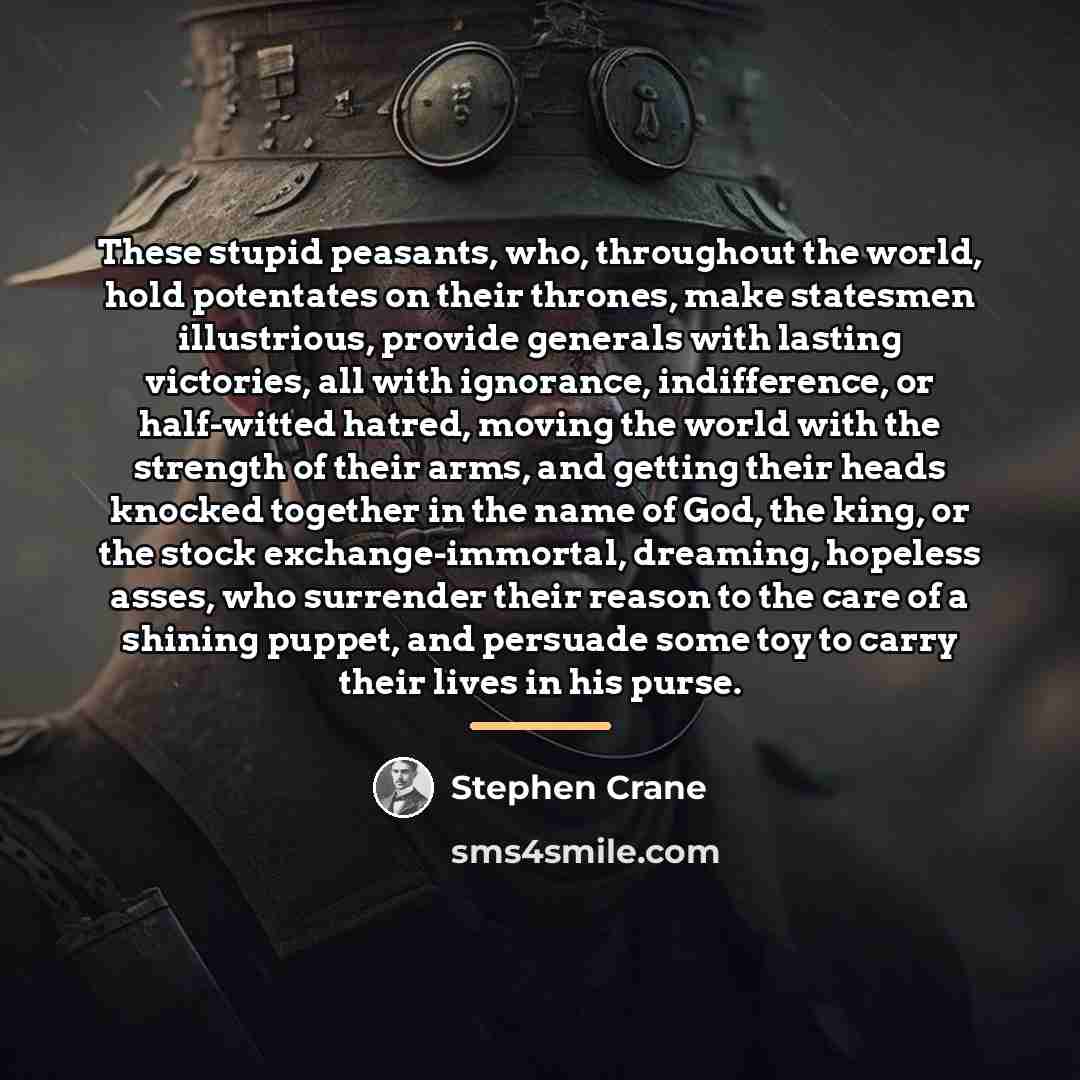“These stupid peasants, who, throughout the world, hold potentates on…” quote by Stephen Crane