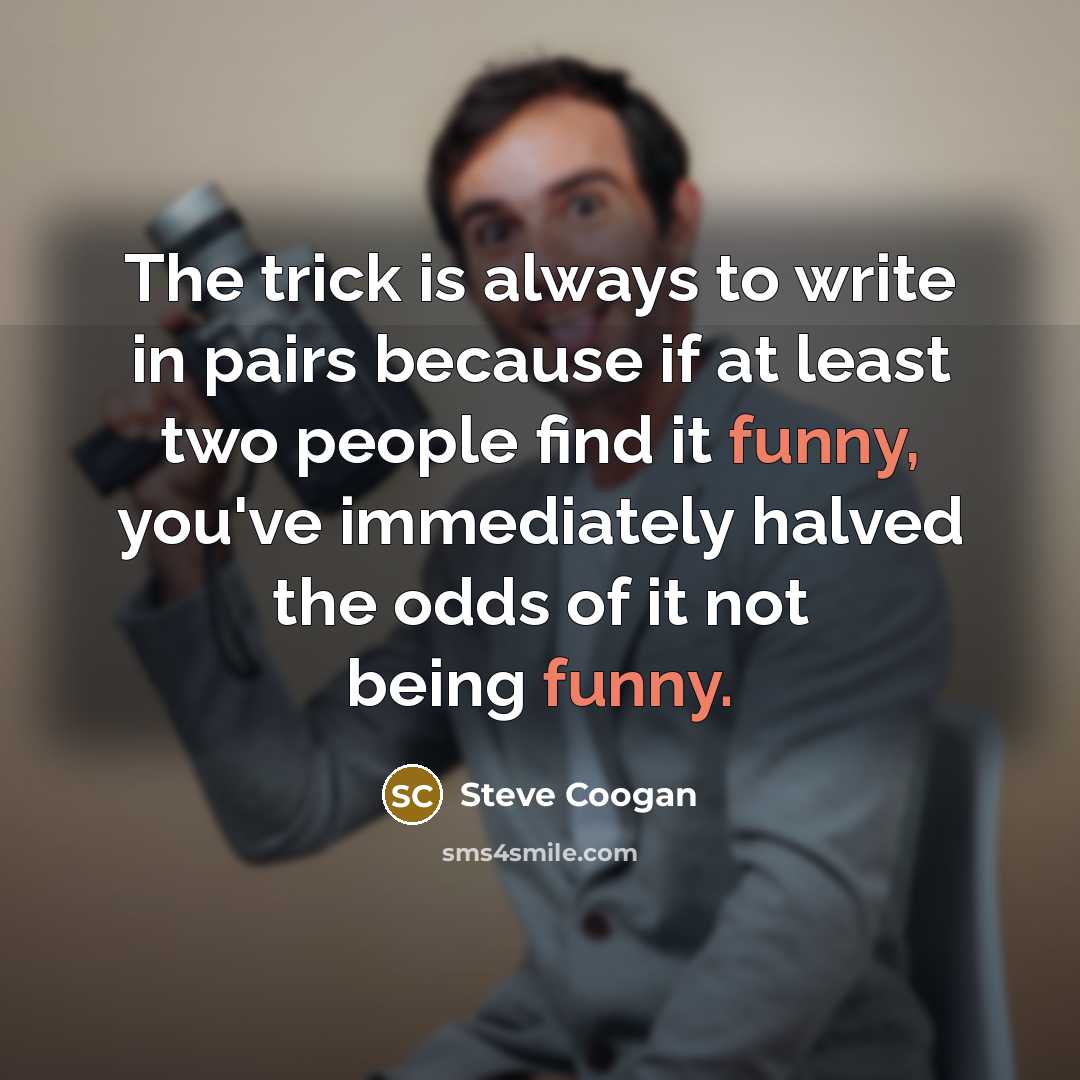 “The trick is always to write in pairs because if…” quote by Steve Coogan