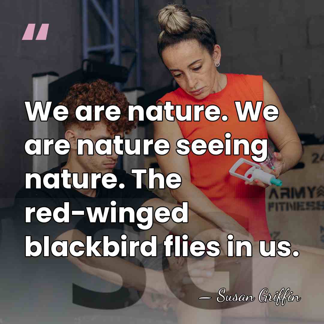 We are nature. We are nature seeing nature. The red-winged blackbird flies&hellip; - Susan Griffin