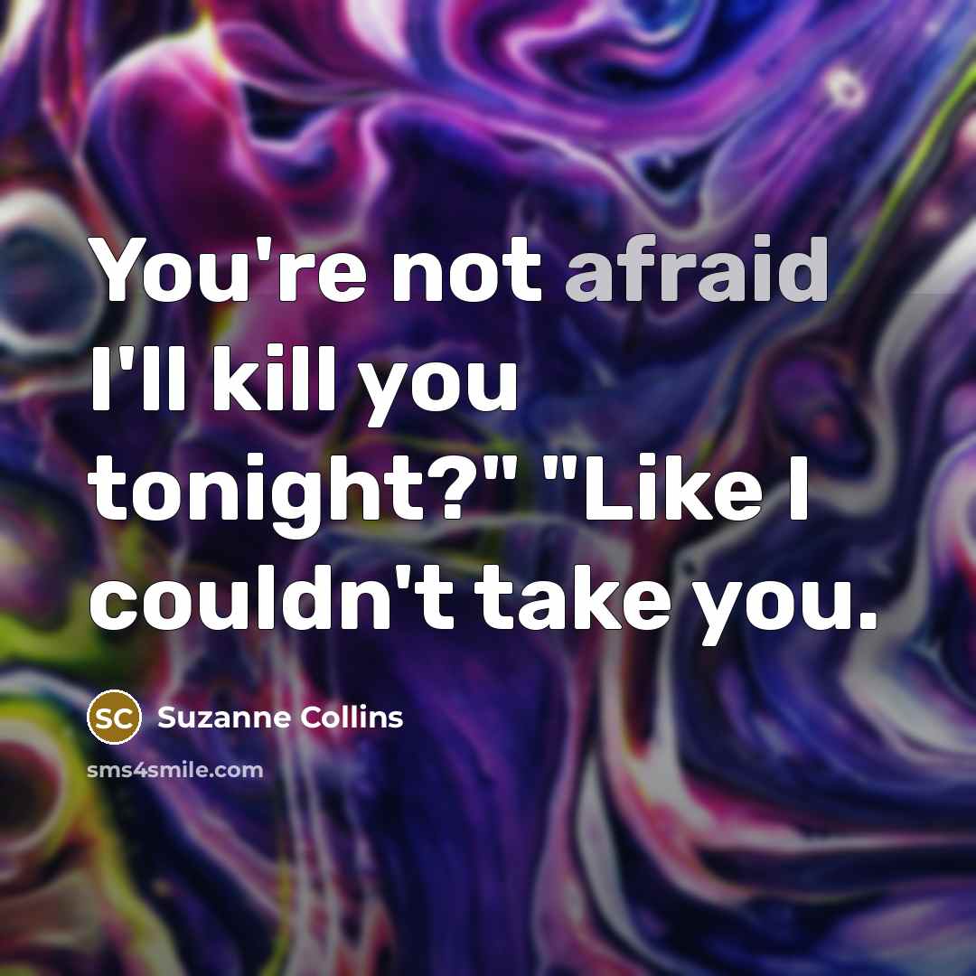 “You're not afraid I'll kill you tonight?" "Like I couldn't…” quote by Suzanne Collins