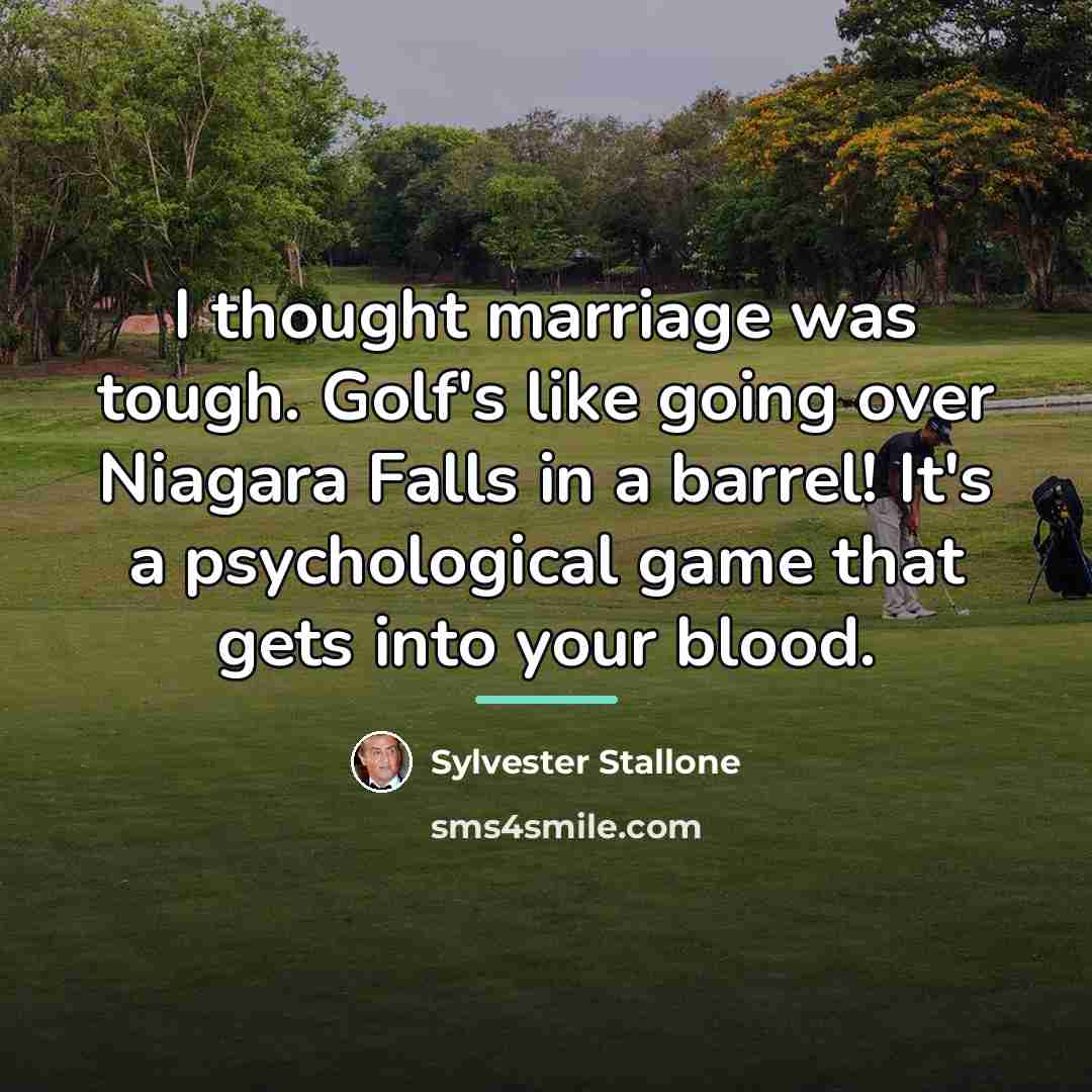 “I thought marriage was tough. Golf's like going over Niagara…” quote by Sylvester Stallone