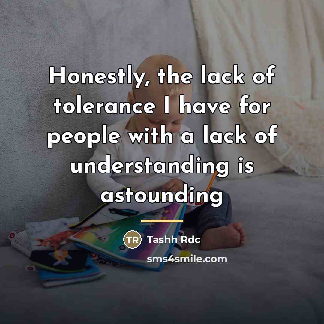 “Honestly, the lack of tolerance I have for people with…” quote by Tashh Rdc