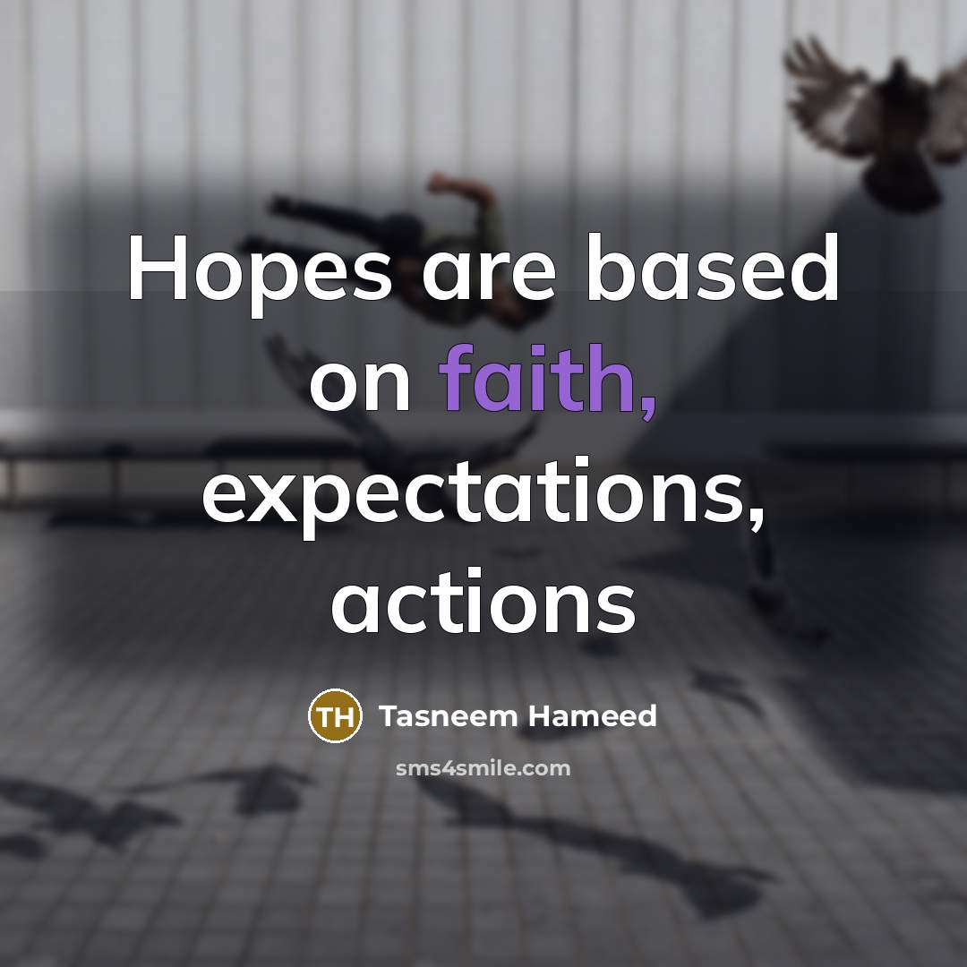“Hopes are based on faith, expectations, actions…” quote by Tasneem Hameed