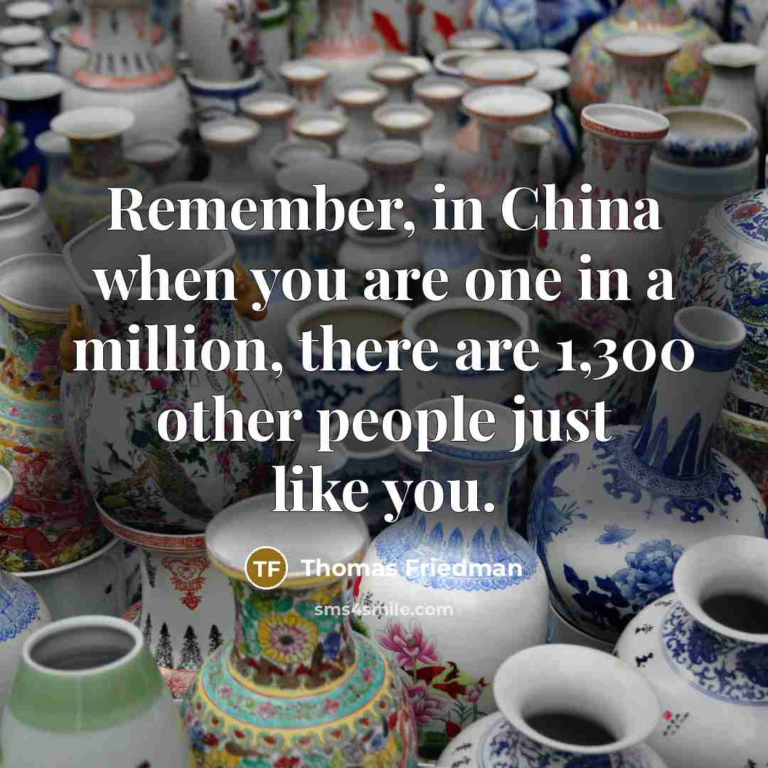 “Remember, in China when you are one in a million,…” quote by Thomas Friedman