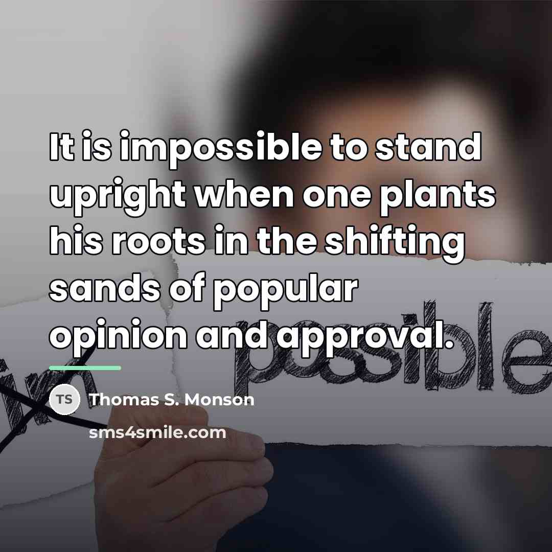 “It is impossible to stand upright when one plants his…” quote by Thomas S. Monson
