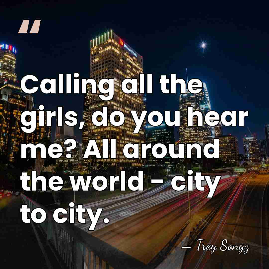 Calling all the girls, do you hear me? All around the world&hellip; - Trey Songz