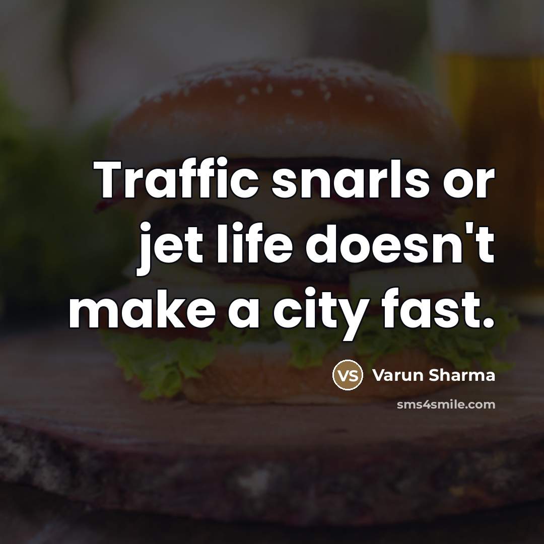 “Traffic snarls or jet life doesn't make a city fast.…” quote by Varun Sharma