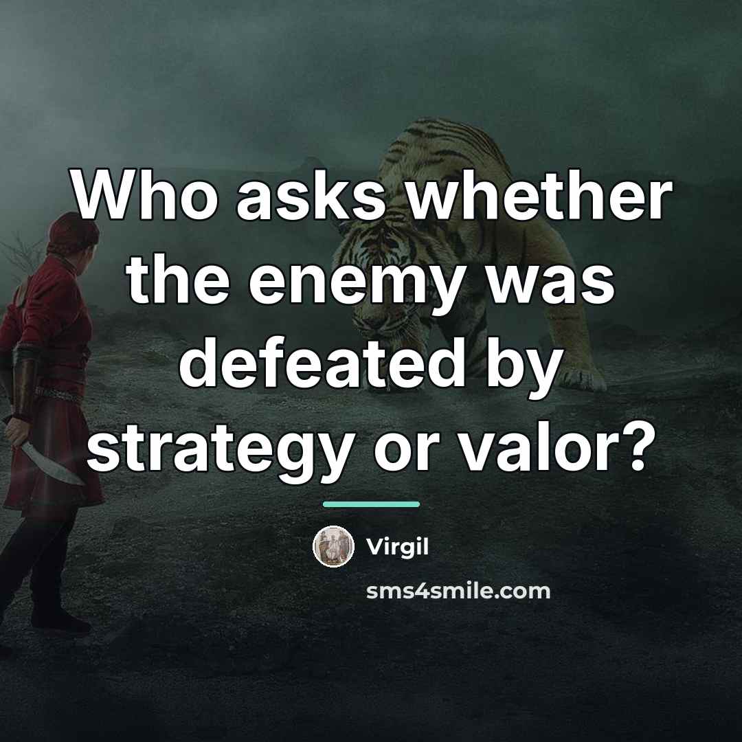“Who asks whether the enemy was defeated by strategy or…” quote by Virgil