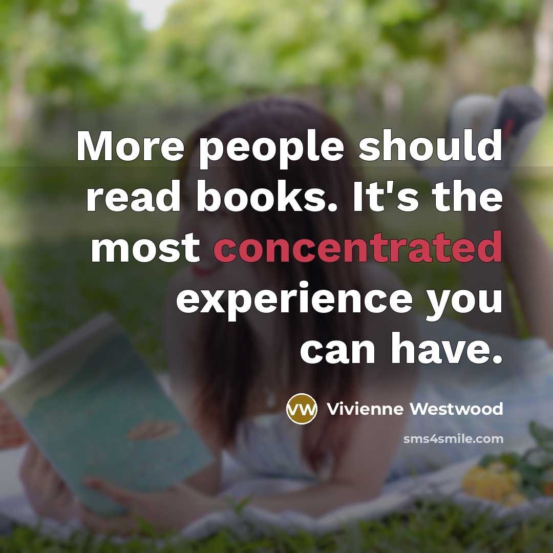 “More people should read books. It's the most concentrated experience…” quote by Vivienne Westwood