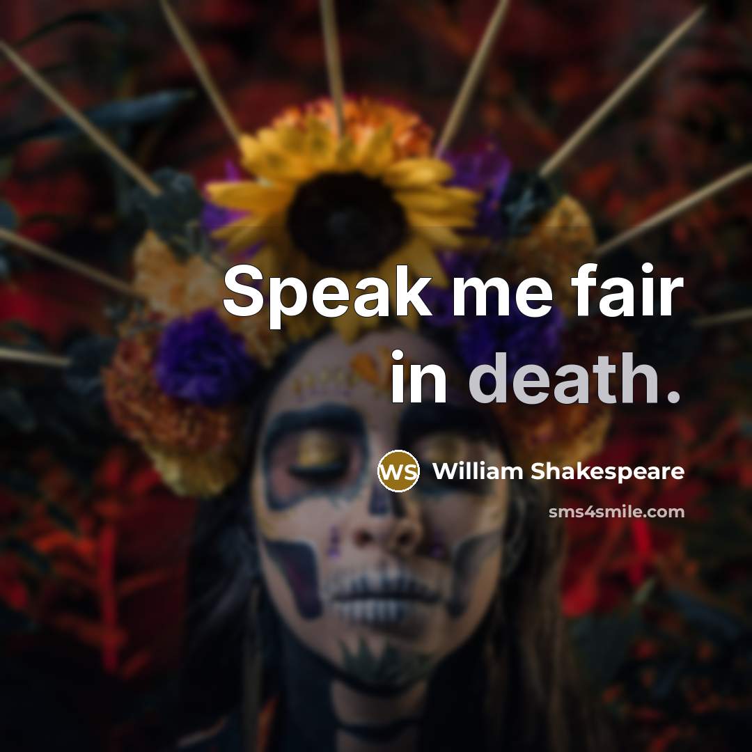 “Speak me fair in death.…” quote by William Shakespeare