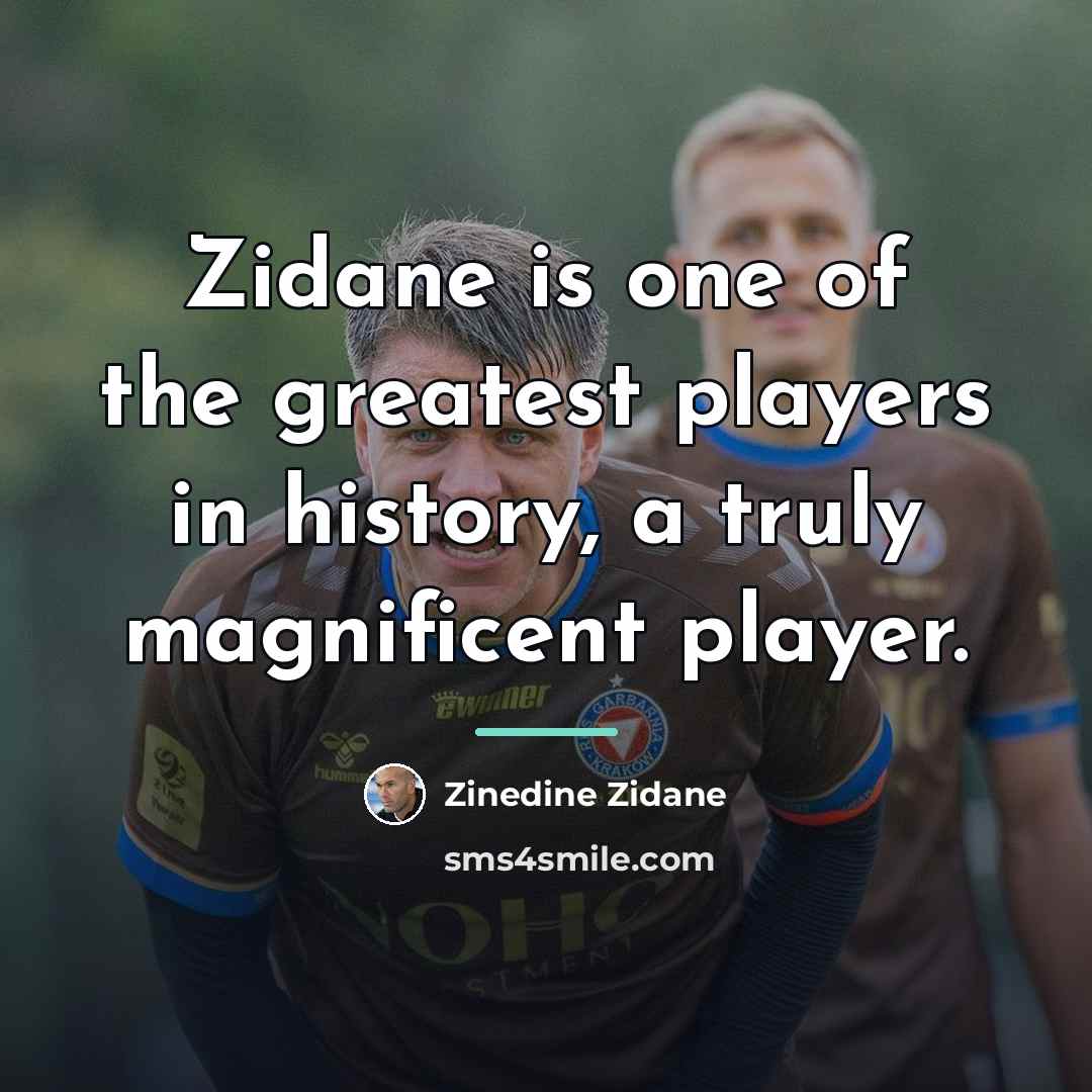 “Zidane is one of the greatest players in history, a…” quote by Zinedine Zidane