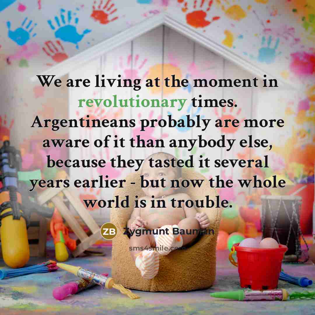 “We are living at the moment in revolutionary times. Argentineans…” quote by Zygmunt Bauman
