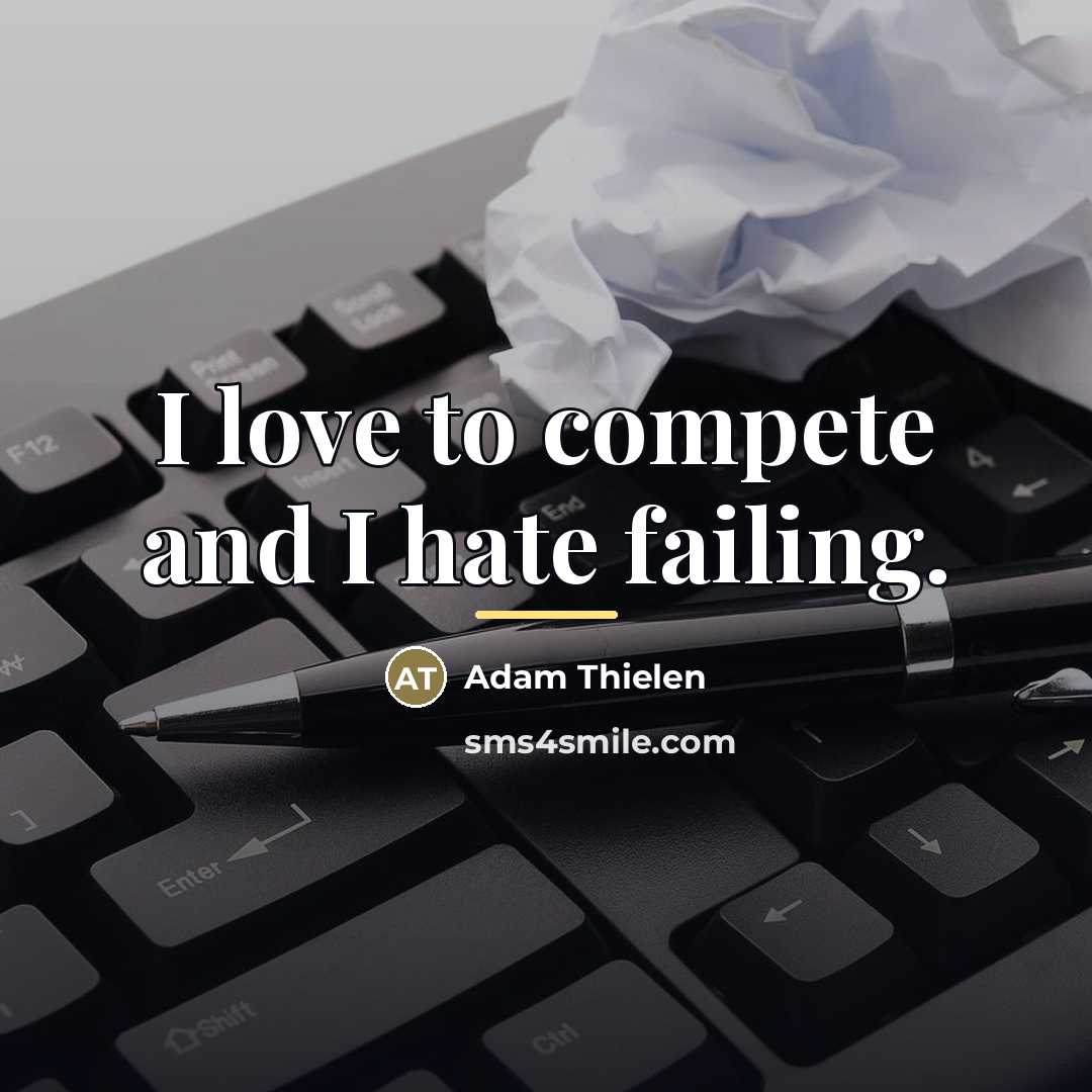 “I love to compete and I hate failing.…” quote by Adam Thielen