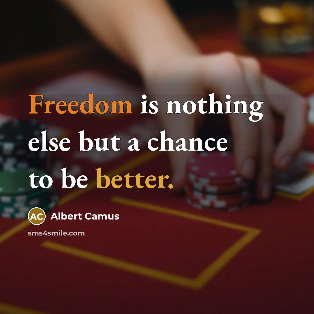 “Freedom is nothing else but a chance to be better.” quote by Albert Camus