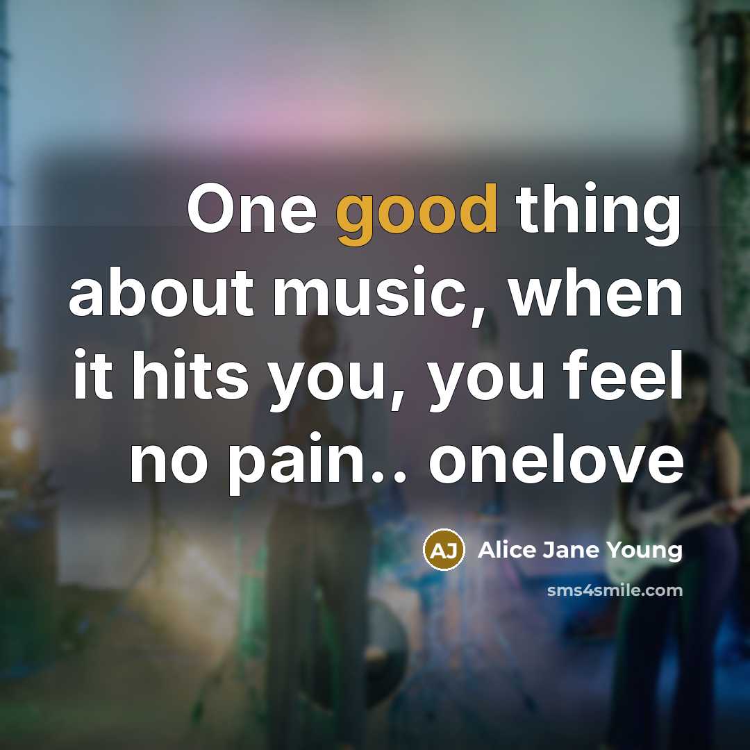 “One good thing about music, when it hits you, you feel no pain.. onelove” quote by Alice Jane Young