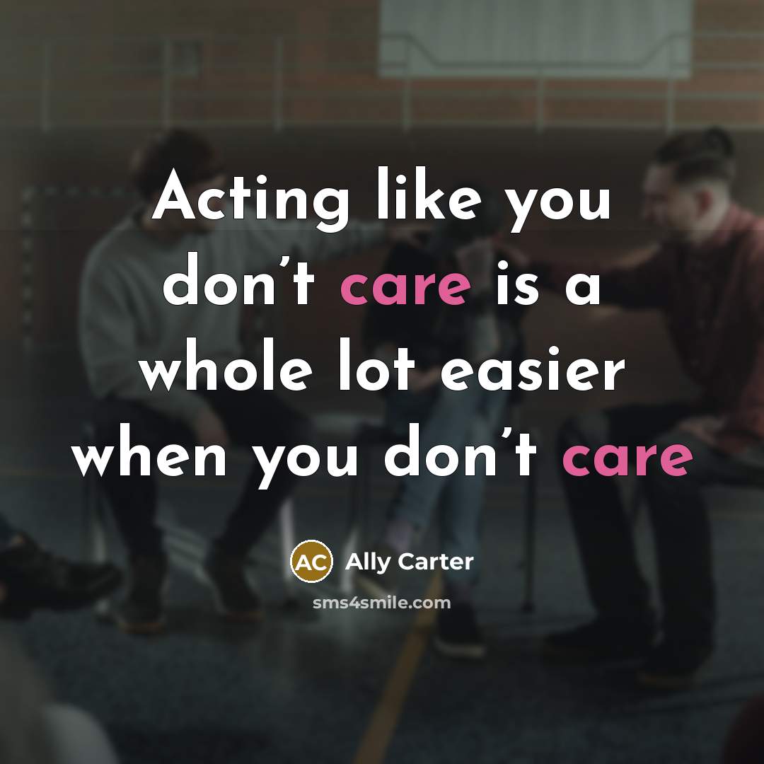 “Acting like you don’t care is a whole lot easier…” quote by Ally Carter