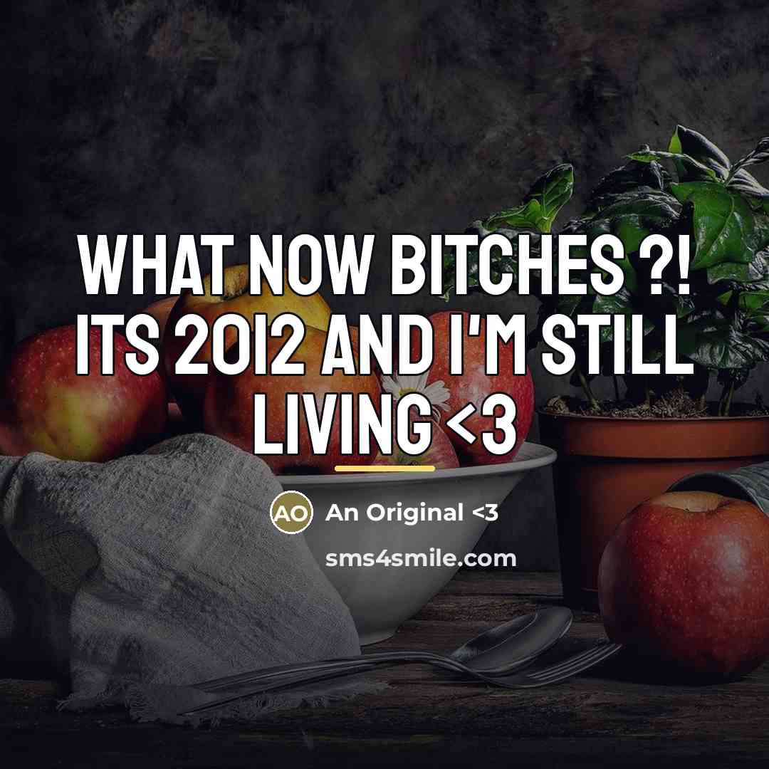 “What now Bitches ?! its 2012 and I'm still living…” quote by An Original <3