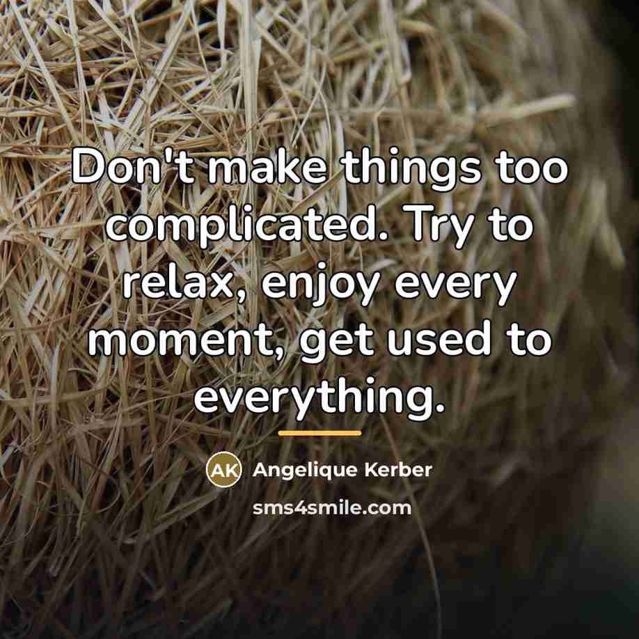 “Don't make things too complicated. Try to relax, enjoy every…” quote by Angelique Kerber