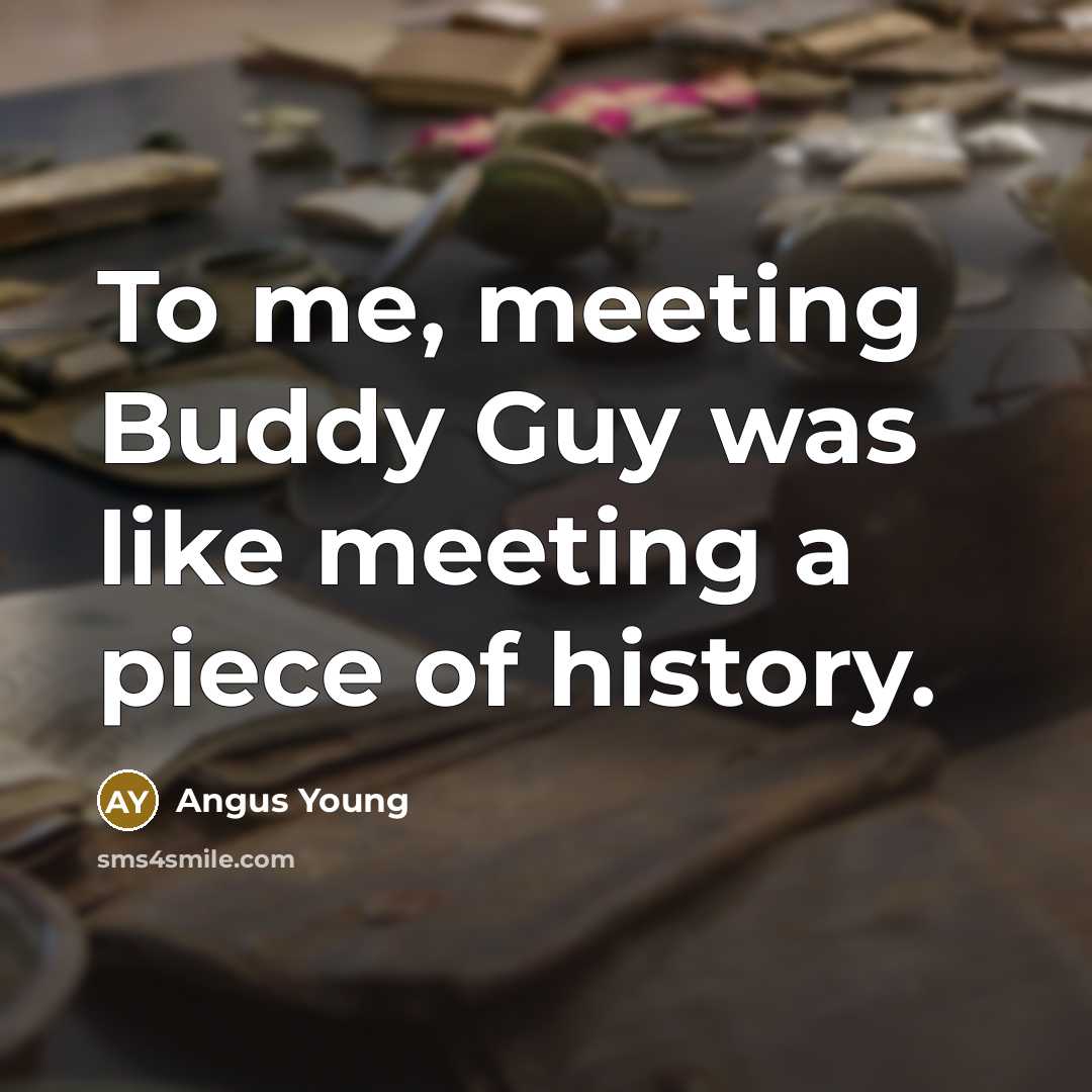 “To me, meeting Buddy Guy was like meeting a piece…” quote by Angus Young